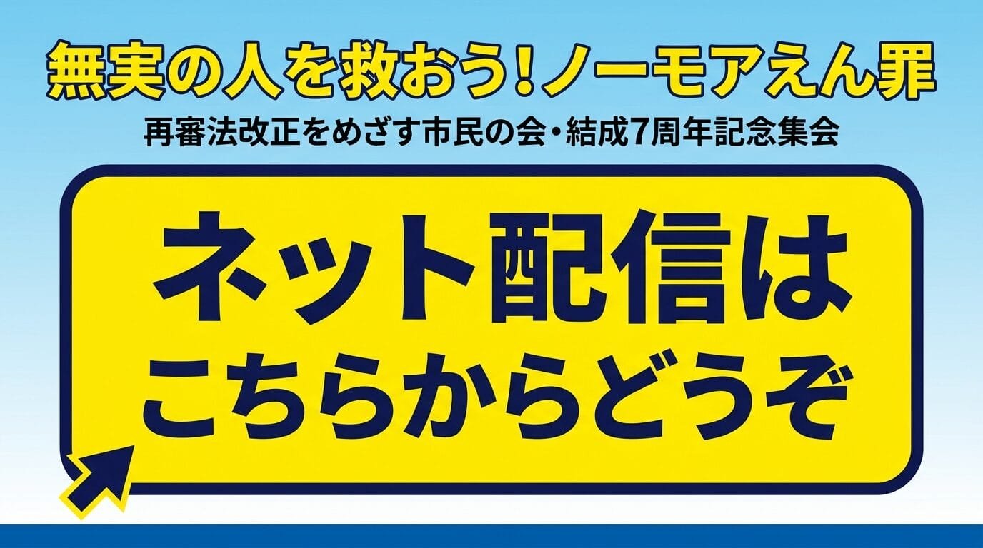 無実の人を救おう！ノーモアえん罪　再審法改正をめざす市民の会・結成7周年記念集会　ネット配信はこちらからどうぞ